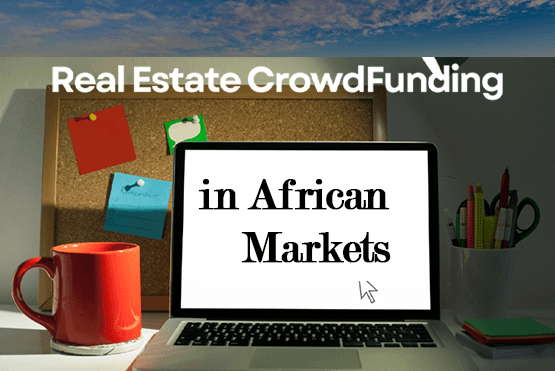 Real Estate Crowdfunding in African Markets: Unlocking Opportunities for Investors